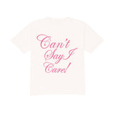 Can't Say I Care! Tee