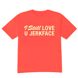 I Still Love You Jerkface Tee