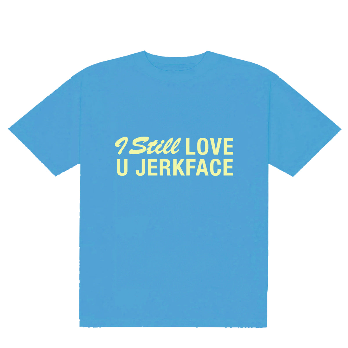 I Still Love You Jerkface Tee