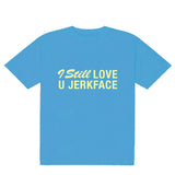 I Still Love You Jerkface Tee