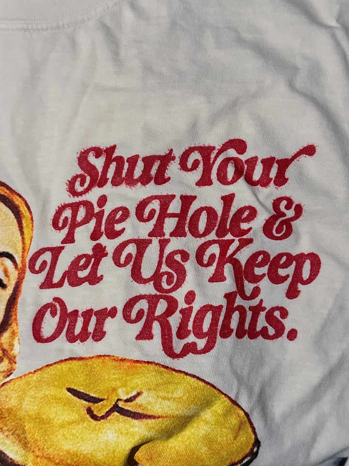 Shut Your Pie Hole & Let Us Keep Our Rights Tee