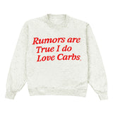 Rumors Are True I Do Love Carbs Crewneck